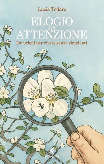 Elogio dell'attenzione. Istruzioni per vivere senza rimpianti - Lucia Todaro - Libro Feltrinelli 2026, Scintille | libraccio.click