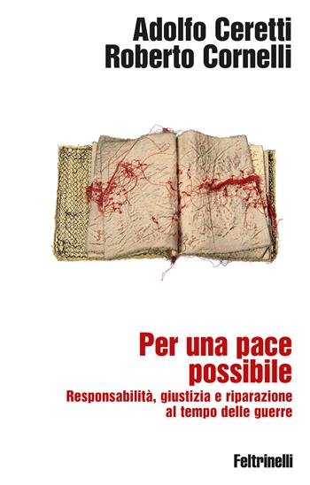 Per una pace possibile. Responsabilità, giustizia e riparazione al tempo delle guerre - Roberto Cornelli, Adolfo Ceretti - Libro Feltrinelli 2026, Idee+ | libraccio.click