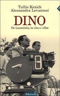 Dino. De Laurentiis, la vita e i film - Tullio Kezich, Alessandra Levantesi - Libro Feltrinelli 2001, Varia | libraccio.click