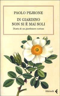 In giardino non si è mai soli. Diario di un giardiniere curioso - Paolo Pejrone - Libro Feltrinelli 2004, Varia | libraccio.click