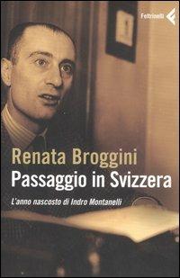 Passaggio in Svizzera. L'anno nascosto di Indro Montanelli - Renata Broggini - Libro Feltrinelli 2007 | libraccio.click