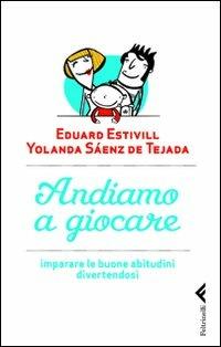 Andiamo a giocare. Imparare le buone abitudini divertendosi - Eduard Estivill, Yolanda Saenz de Tejada - Libro Feltrinelli 2010, Varia | libraccio.click