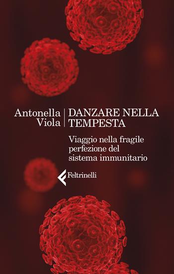Danzare nella tempesta. Viaggio nella fragile perfezione del sistema immunitario - Antonella Viola - Libro Feltrinelli 2021, Varia | libraccio.click
