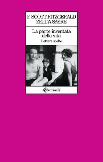 La parte inventata della vita. Lettere scelte - Francis Scott Fitzgerald, Zelda Fitzgerald - Libro Feltrinelli 2024, Le comete | libraccio.click