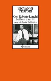 Con Roberto Longhi. Lettere e scritti