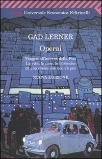 Operai. Viaggio all'interno della Fiat. La vita, le case, le fabbriche di una classe che non c'è più - Gad Lerner - Libro Feltrinelli 2010, Universale economica. Saggi | libraccio.click