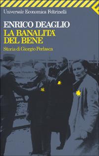 La banalità del bene. Storia di Giorgio Perlasca - Enrico Deaglio - Libro Feltrinelli 2003, Universale economica | libraccio.click