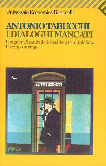 I dialoghi mancati-Il signor Pirandello è desiderato al telefono-Il tempo stringe - Antonio Tabucchi - Libro Feltrinelli 2002, Universale economica | libraccio.click
