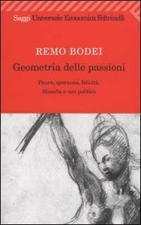 Geometria delle passioni. Paura, speranza, felicità, filosofia e uso politico - Remo Bodei - Libro Feltrinelli 2007, Universale economica. Saggi | libraccio.click