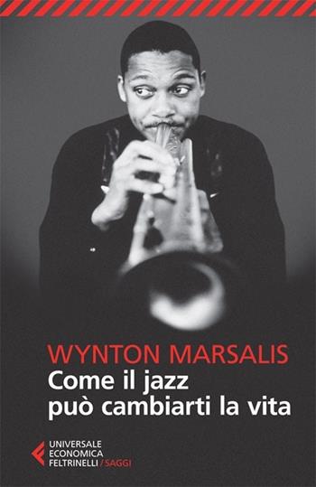 Come il jazz può cambiarti la vita - Wynton Marsalis - Libro Feltrinelli 2013, Universale economica. Saggi | libraccio.click