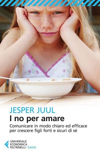 I no per amare. Comunicare in modo chiaro ed efficace per crescere figli forti e sicuri di sé - Jesper Juul - Libro Feltrinelli 2013, Universale economica. Saggi | libraccio.click