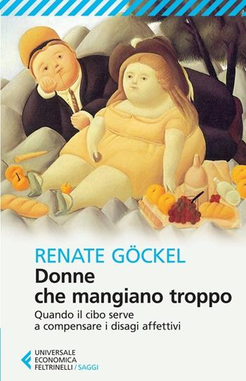 Donne che mangiano troppo. Quando il cibo serve a compensare i disagi affettivi - Renate Göckel - Libro Feltrinelli 2014, Universale economica. Saggi | libraccio.click