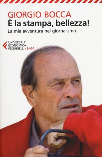 È la stampa, bellezza! La mia avventura nel giornalismo - Giorgio Bocca - Libro Feltrinelli 2014, Universale economica. Saggi | libraccio.click