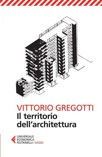 Il territorio dell'architettura - Vittorio Gregotti - Libro Feltrinelli 2014, Universale economica. Saggi | libraccio.click