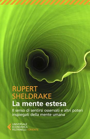 La mente estesa. Il senso di sentirsi osservati e altri poteri inspiegati della mente umana - Rupert Sheldrake - Libro Feltrinelli 2018, Universale economica. Oriente | libraccio.click
