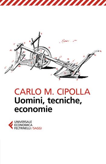 Uomini, tecniche, economie - Carlo M. Cipolla - Libro Feltrinelli 2019, Universale economica. Saggi | libraccio.click