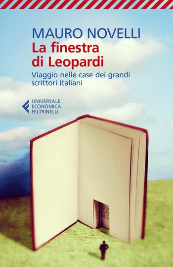 La finestra di Leopardi. Viaggio nelle case dei grandi scrittori italiani - Mauro Novelli - Libro Feltrinelli 2020, Universale economica | libraccio.click