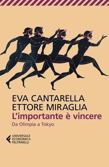 L'importante è vincere. Da Olimpia a Tokyo - Eva Cantarella, Ettore Miraglia - Libro Feltrinelli 2021, Universale economica | libraccio.click