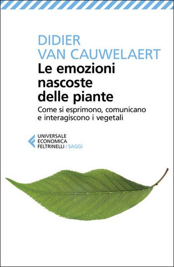 Le emozioni nascoste delle piante. Come si esprimono, comunicano e interagiscono i vegetali - Didier Van Cauwelaert - Libro Feltrinelli 2021, Universale economica. Saggi | libraccio.click