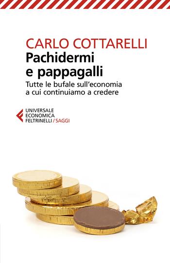 Pachidermi e pappagalli. Tutte le bufale sull'economia a cui continuiamo a credere - Carlo Cottarelli - Libro Feltrinelli 2021, Universale economica. Saggi | libraccio.click