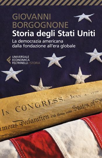 Storia degli Stati Uniti. La democrazia americana dalla fondazione all'era globale - Giovanni Borgognone - Libro Feltrinelli 2021, Universale economica. Storia | libraccio.click