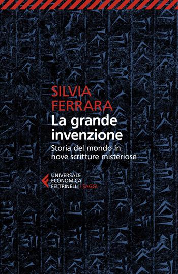 La grande invenzione. Storia del mondo in nove scritture misteriose - Silvia Ferrara - Libro Feltrinelli 2021, Universale economica. Saggi | libraccio.click