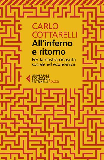 All'inferno e ritorno. Per la nostra rinascita sociale ed economica - Carlo Cottarelli - Libro Feltrinelli 2022, Universale economica. Saggi | libraccio.click
