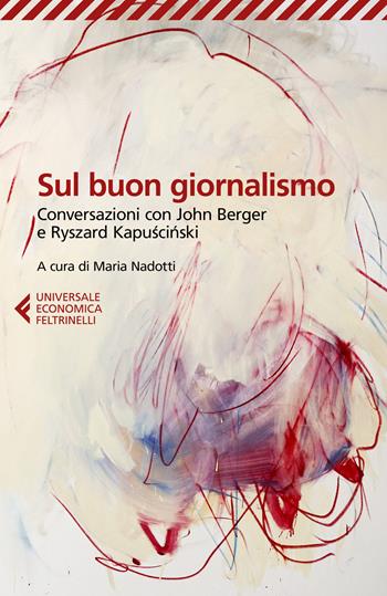 Sul buon giornalismo. Conversazioni con John Berger e Ryszard Kapuscinski - Ryszard Kapuscinski, John Berger - Libro Feltrinelli 2024, Universale economica | libraccio.click