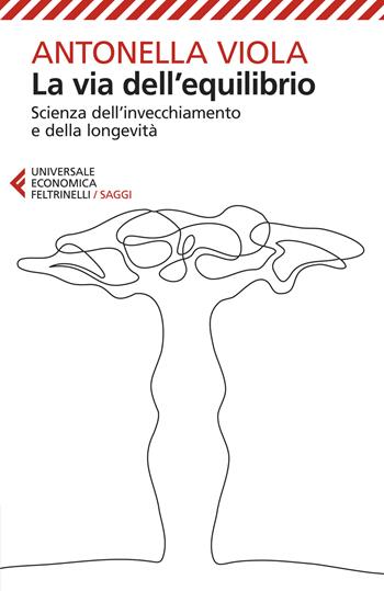 La via dell'equilibrio. Scienza dell’invecchiamento e della longevità - Antonella Viola - Libro Feltrinelli 2024, Universale economica. Saggi | libraccio.click