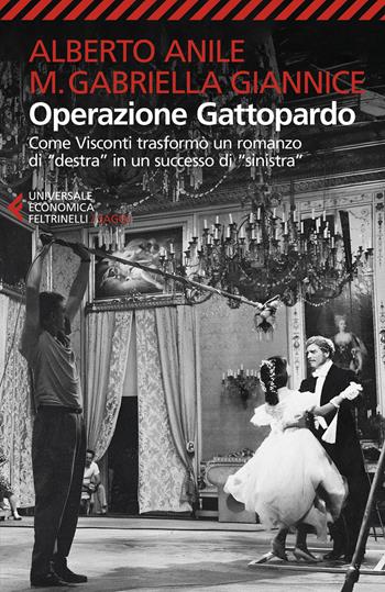 Operazione Gattopardo. Come Visconti trasformò un romanzo di «destra» in un successo di «sinistra». Nuova ediz. - Alberto Anile, Maria Gabriella Giannice - Libro Feltrinelli 2024, Universale economica. Saggi | libraccio.click