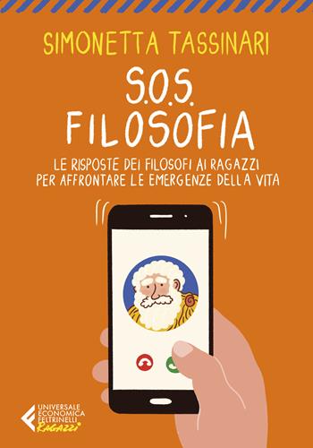 S.O.S. Filosofia. Le risposte dei filosofi ai ragazzi per affrontare le emergenze della vita - Simonetta Tassinari - Libro Feltrinelli 2025, Universale economica. Ragazzi | libraccio.click