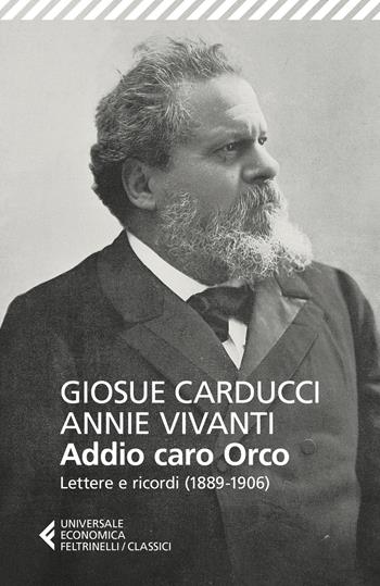 Addio caro orco. Lettere e ricordi (1889-1906) - Giosuè Carducci, Annie Vivanti - Libro Feltrinelli 2019, Universale economica. I classici | libraccio.click