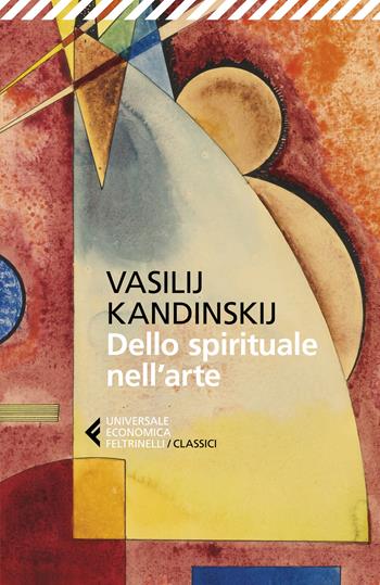 Dello spirituale nell'arte - Vasilij Kandinskij - Libro Feltrinelli 2025, Universale economica. I classici | libraccio.click