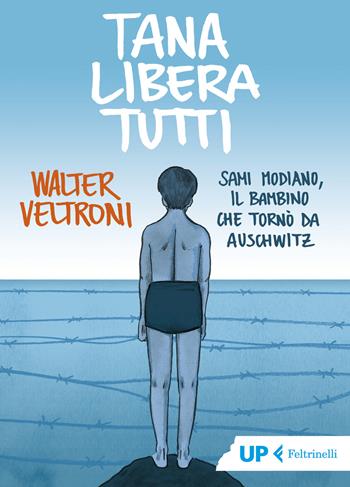 Tana libera tutti. Sami Modiano, il bambino che tornò da Auschwitz - Walter Veltroni - Libro Feltrinelli 2021, Up Feltrinelli | libraccio.click