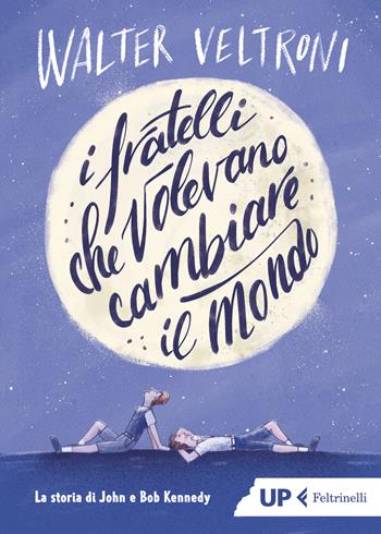 I fratelli che volevano cambiare il mondo. La storia di John e Bob Kennedy - Walter Veltroni - Libro Feltrinelli 2023, Up Feltrinelli | libraccio.click