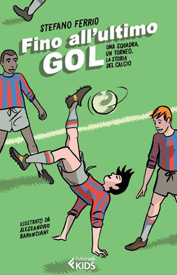Fino all'ultimo goal. Una squadra, un torneo, la storia del calcio - Stefano Ferrio - Libro Feltrinelli 2014, Feltrinelli Kids | libraccio.click