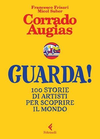 Guarda! 100 storie di artisti per scoprire il mondo - Corrado Augias - Libro Feltrinelli 2026, Feltrinelli Junior Illustrati | libraccio.click