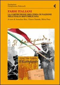Farsi italiani. La costruzione dell'idea di nazione nell'Italia repubblicana  - Libro Feltrinelli 2011, Annali Fondaz. Giangiacomo Feltrinelli | libraccio.click