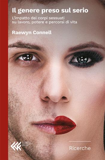 Il genere preso sul serio. L'impatto dei corpi sessuati su lavoro, potere e percorsi di vita - Raewyn Connell - Libro Feltrinelli 2023, Fondazione Giangiacomo Feltrinelli. Ricerche | libraccio.click