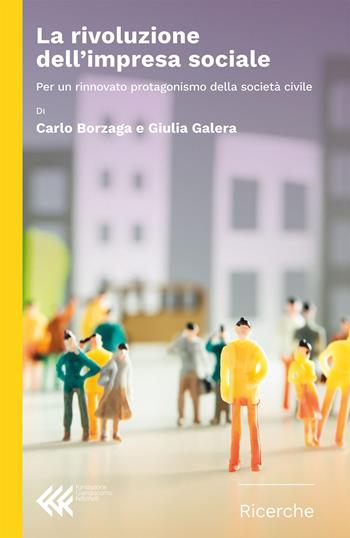 La rivoluzione dell'impresa sociale. Per un rinnovato protagonismo della società civile - Carlo Borzaga, Giulia Galera - Libro Feltrinelli 2023, Fondazione Giangiacomo Feltrinelli. Ricerche | libraccio.click