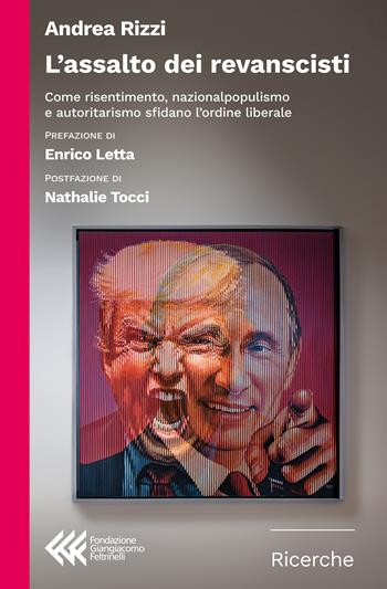 L'assalto dei revanscisti. Come risentimento, nazionalpopulismo e autoritarismo sfidano l'ordine liberale - Andrea Rizzi - Libro Feltrinelli 2026, Fondazione Giangiacomo Feltrinelli. Ricerche | libraccio.click