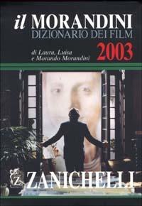 Il Morandini. Dizionario dei film 2003 - Laura Morandini, Luisa Morandini, Morando Morandini - Libro Zanichelli 2002 | libraccio.click