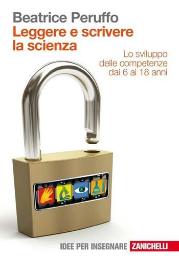 Leggere e scrivere la scienza. Lo sviluppo delle competenze dai 6 ai 18 anni - Beatrice Peruffo - Libro Zanichelli 2010, Idee per insegnare | libraccio.click