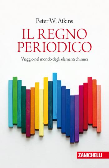 Il regno periodico. Viaggio nel mondo degli elementi chimici - Peter William Atkins - Libro Zanichelli 2007, Chiavi di lettura | libraccio.click