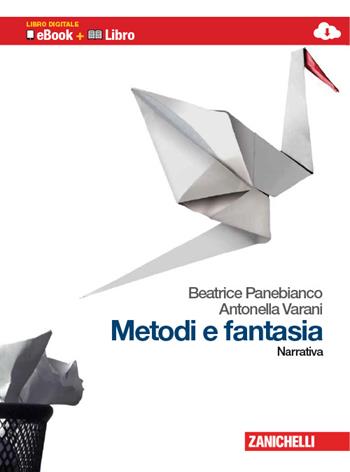 Metodi e fantasia. Narrativa. Per le Scuole superiori. - Beatrice Panebianco, Antonella Varani - Libro Zanichelli 2009 | libraccio.click
