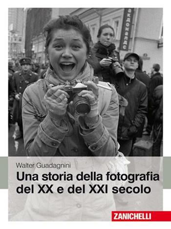 Una storia della fotografia del XX e del XXI secolo. Ediz. illustrata - Walter Guadagnini - Libro Zanichelli 2010 | libraccio.click
