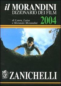 Il Morandini. Dizionario dei film 2004 - Laura Morandini, Luisa Morandini, Morando Morandini - Libro Zanichelli 2003 | libraccio.click