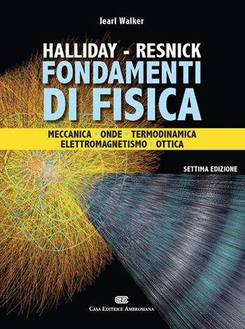 Fondamenti di fisica. Meccanica, Onde, Termodinamica, Elettromagnetismo, Ottica. (fornito elettronicamente) - David Halliday, Robert Resnick, Jearl Walker - Libro CEA 2015 | libraccio.click