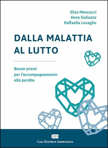 Dalla malattia al lutto. Buone prassi per l'accompagnamento alla perdita - Elisa Mencacci, Anna Galiazzo, Raffaella Lovaglio - Libro CEA 2015 | libraccio.click