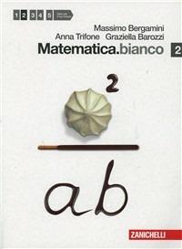 Matematica.bianco. Per le Scuole superiori. Vol. 2 - Massimo Bergamini, Anna Trifone, Graziella Barozzi - Libro Zanichelli 2012 | libraccio.click